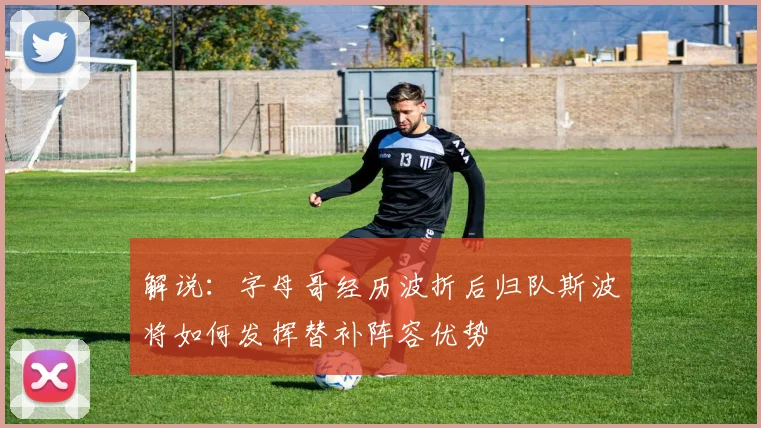 解说：字母哥经历波折后归队斯波将如何发挥替补阵容优势